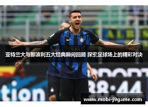 亚特兰大与那波利五大经典瞬间回顾 探索足球场上的精彩对决