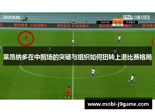 莱昂纳多在中前场的突破与组织如何扭转上港比赛格局