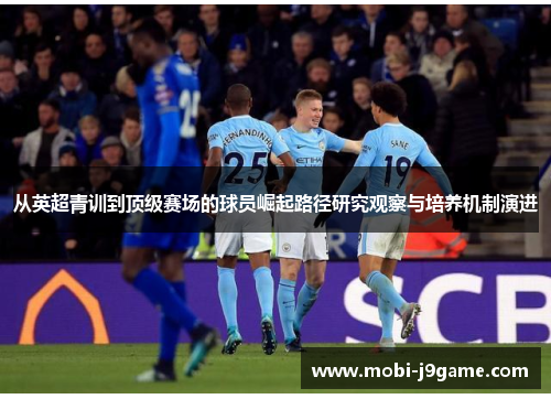 从英超青训到顶级赛场的球员崛起路径研究观察与培养机制演进