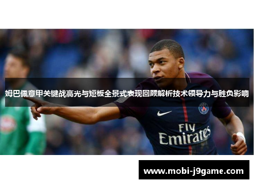 姆巴佩意甲关键战高光与短板全景式表现回顾解析技术领导力与胜负影响