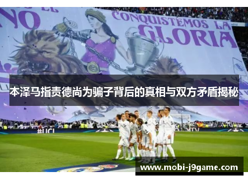 本泽马指责德尚为骗子背后的真相与双方矛盾揭秘