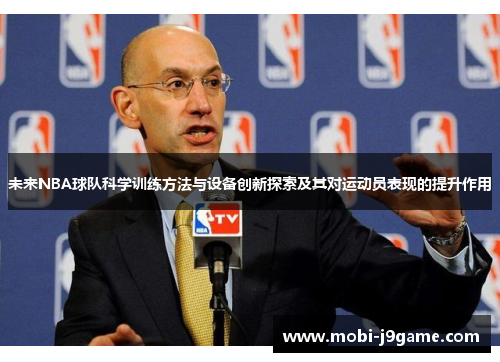 未来NBA球队科学训练方法与设备创新探索及其对运动员表现的提升作用