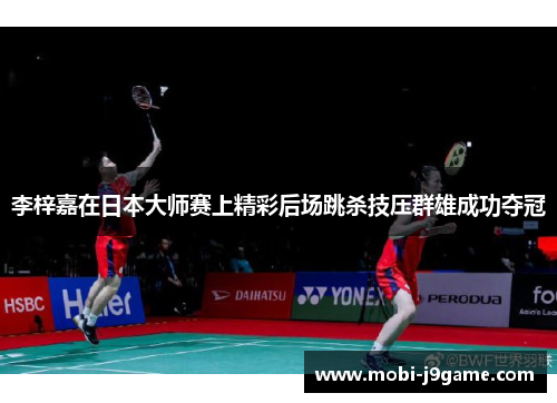 李梓嘉在日本大师赛上精彩后场跳杀技压群雄成功夺冠