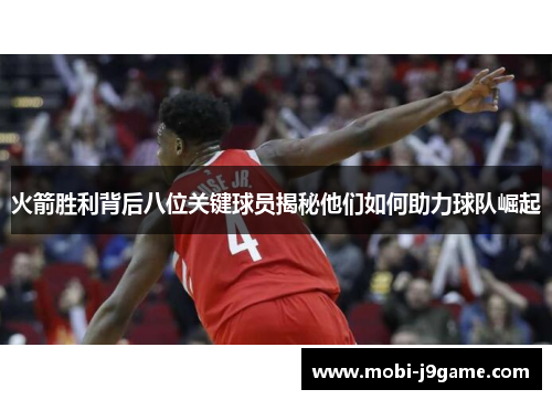 火箭胜利背后八位关键球员揭秘他们如何助力球队崛起
