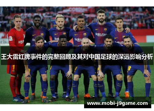 王大雷红牌事件的完整回顾及其对中国足球的深远影响分析
